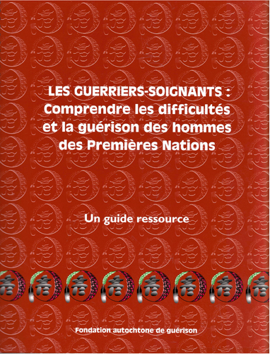 LES GUERRIERS-SOIGNANTS : Comprendre les difficultés et la guérison des hommes des Premières Nations